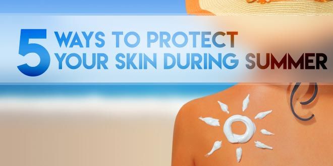 5 Ways to Protect Your Skin during Summer